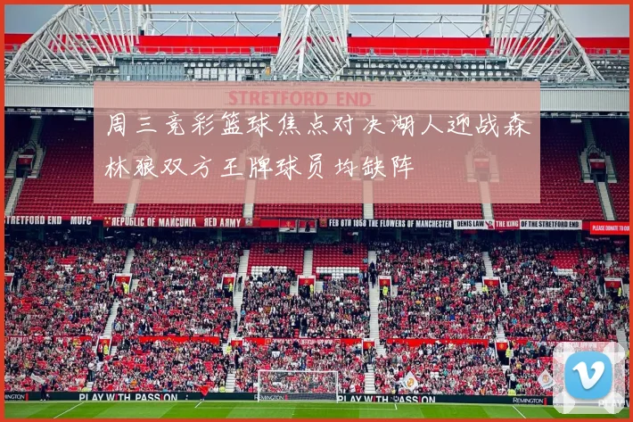 周三竞彩篮球焦点对决湖人迎战森林狼双方王牌球员均缺阵