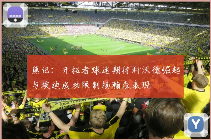 熊记：开拓者球迷期待科沃德崛起与埃迪成功限制杨瀚森表现